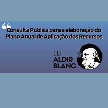 Notícia Consulta Pública para a elaboração do Plano Anual de Aplicação dos Recursos | Lei Aldir Blanc
