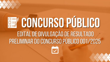 Notícia EDITAL DE DIVULGAÇÃO DE RESULTADO PRELIMINAR DO CONCURSO PÚBLICO 001/2025