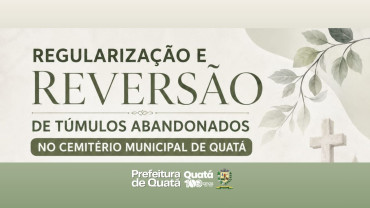 REGULARIZAÇÃO E REVERSÃO DE TÚMULOS ABANDONADOS NO CEMITÉRIO MUNICIPAL DE QUATÁ